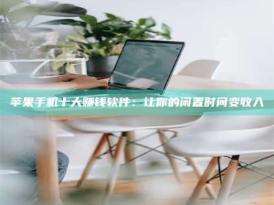 泽州苹果手机十大赚钱软件：让你的闲置时间变收入